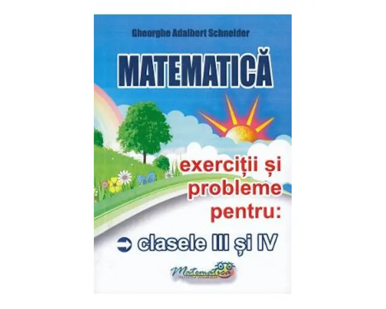 Matematica - Clasele 3-4 - Exercitii si probleme - Gheorghe Adalbert Schneider