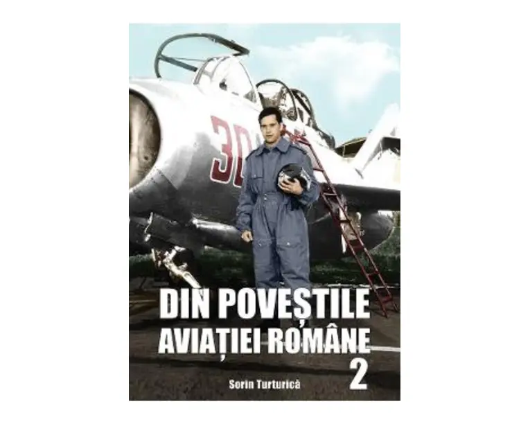 Din povestile aviatiei romane 2 - Sorin Turturica