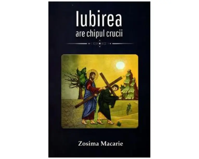 Iubirea are chipul Crucii - Zosima Macarie