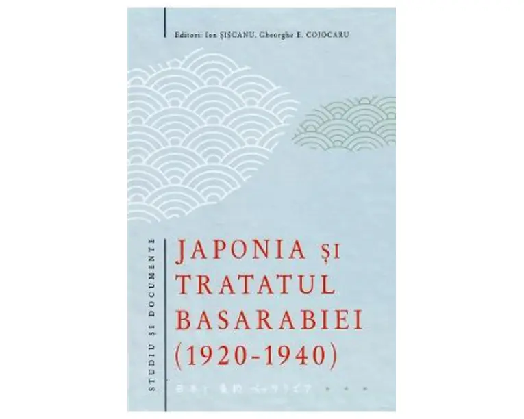 Japonia si tratatul Basarabiei 1920-1940 - Ion Siscanu, Gheorghe E. Cojocaru