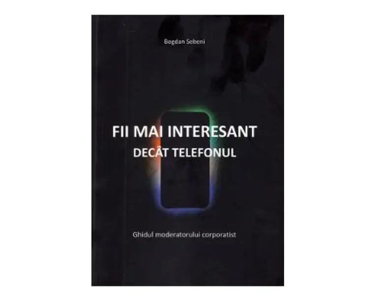 Fii mai interesant decat telefonul - Bogdan Sebeni