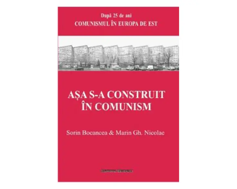 Asa s-a construit in comunism - Sorin Bocancea, Marin Gh. Nicolae