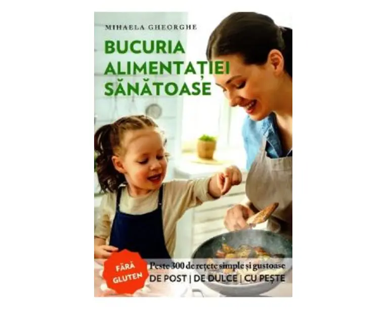 Bucuria alimentatiei sanatoase - Mihaela Gheorghe