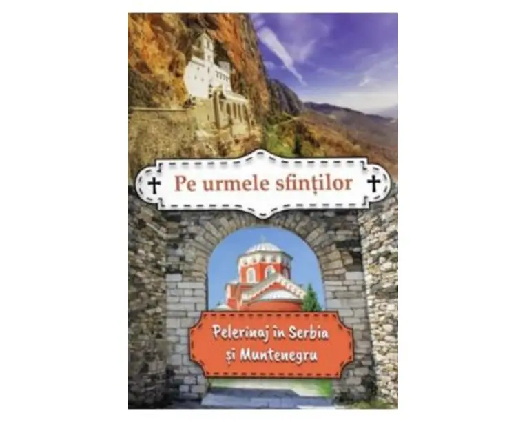 Pe urmele sfintilor. Pelerinaj in Serbia si Muntenegru - Miroslav Petras