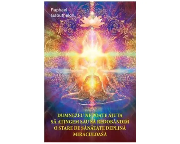 Dumnezeu ne poate ajuta sa atingem sau sa redobandim o stare de sanatate deplina miraculoasa - Raphael Gabuthelon