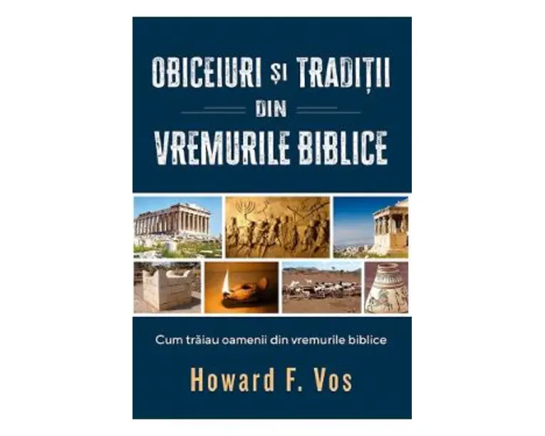 Obiceiuri si traditii din vremurile biblice - Howard F. Vos