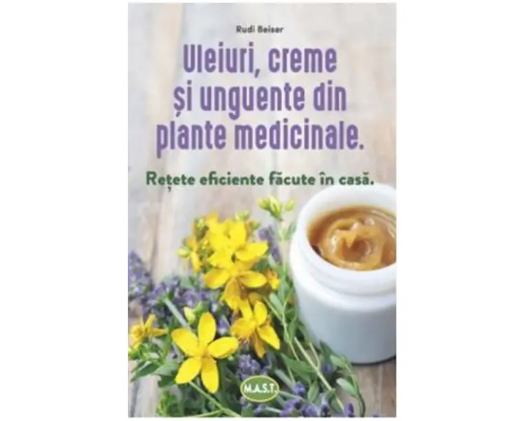 Uleiuri, creme si unguente din plante medicinale - Rudi Beiser