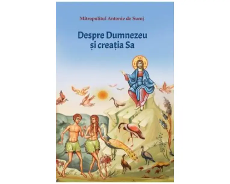Dumnezeu si creatia sa - Mitropolitul Antonie de Suroj