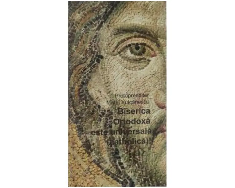 Biserica ortodoxa este universala - Matei Vulcanescu