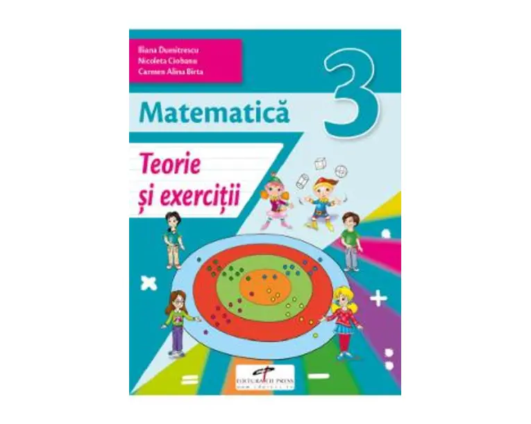 Matematica - Clasa 3 - Teorie si exercitii - Iliana Dumitrescu, Nicoleta Ciobanu, Alina Carmen Birta