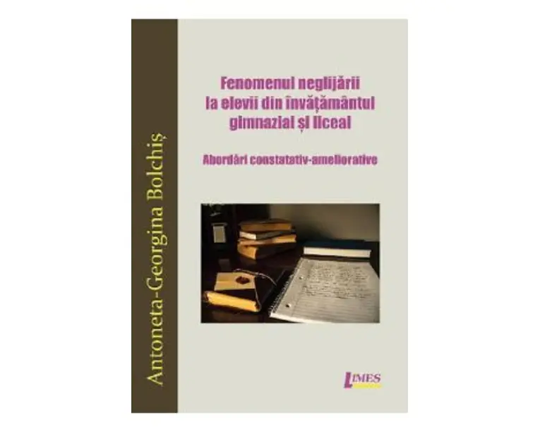 Fenomenul neglijarii la elevii din invatamantul gimnazial si liceal - Antoneta-Georgina Bolchis