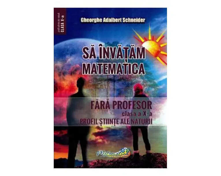 Sa invatam matematica fara profesor - Clasa 10 - Gheorghe Adalbert Schneider
