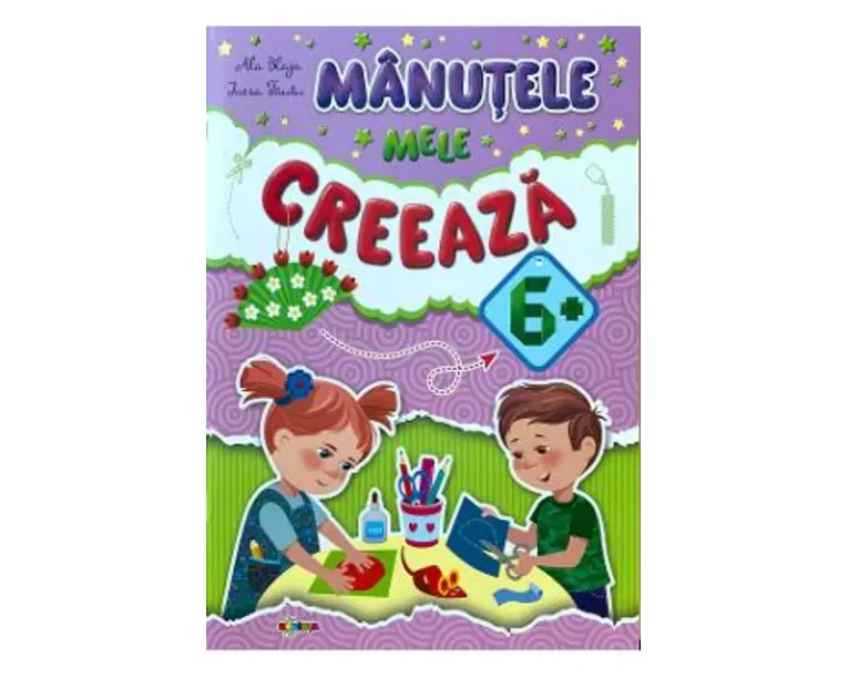 Manutele mele creeaza 6+ - Ala Blaja, Inesa Tautu