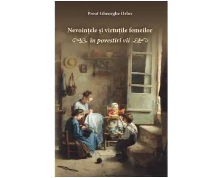 Nevointele si virtutile femeilor in povestiri vii - Gheorghe Orlov