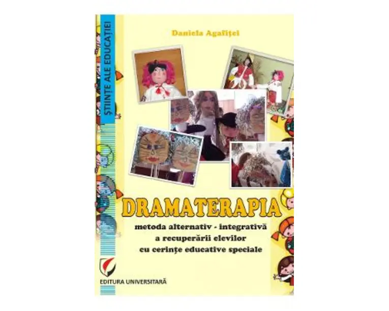 Dramaterapia. Metoda alternativ-integrativa a recuperarii elevilor cu cerinte educative speciale - Daniela Agafitei