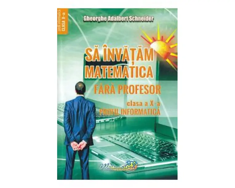 Sa invatam matematica fara profesor - Clasa 10 - Gheorghe Adalbert Schneider
