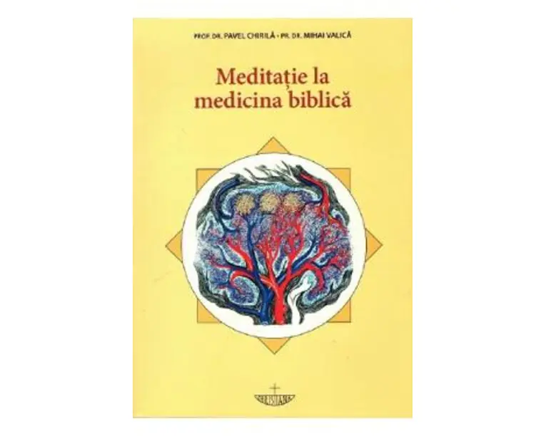 Meditatie la medicina biblica - Prof. Univ. Dr. Pavel Chirila, Pr. Prof. Dr. Mihai Valica