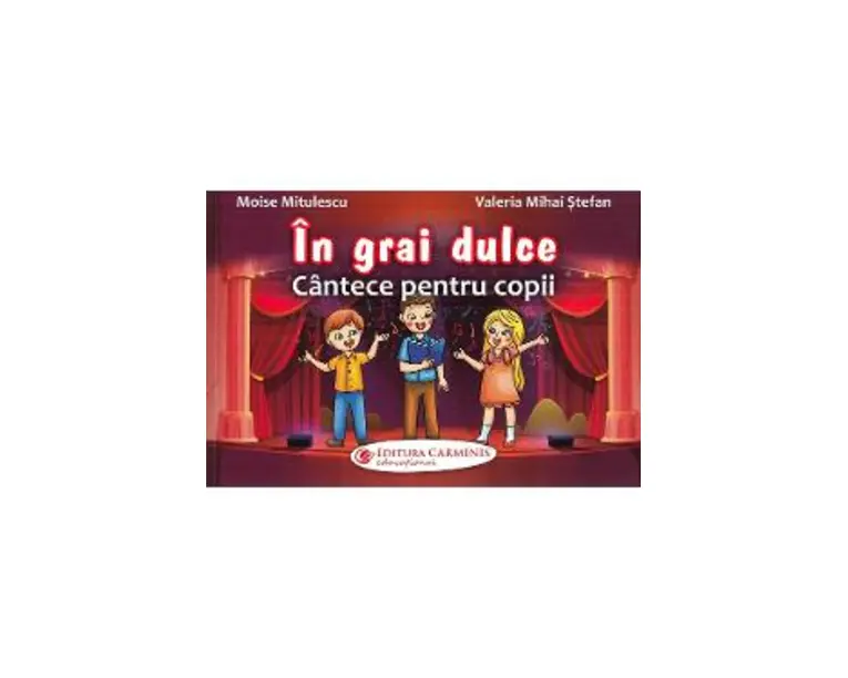 In grai dulce. Cantece pentru copii - Moise Mitulescu, Valeria Mihai Stefan