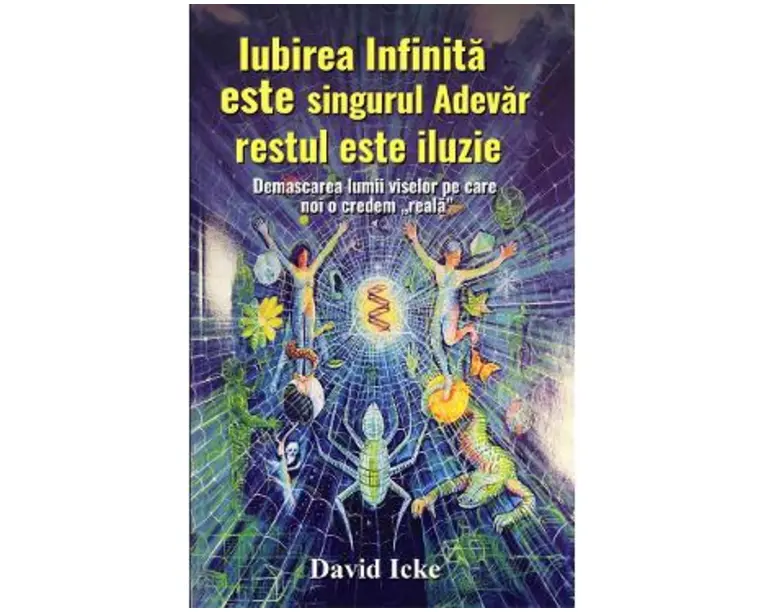 Iubirea infinita este singurul adevar, restul este iluzie - David Icke