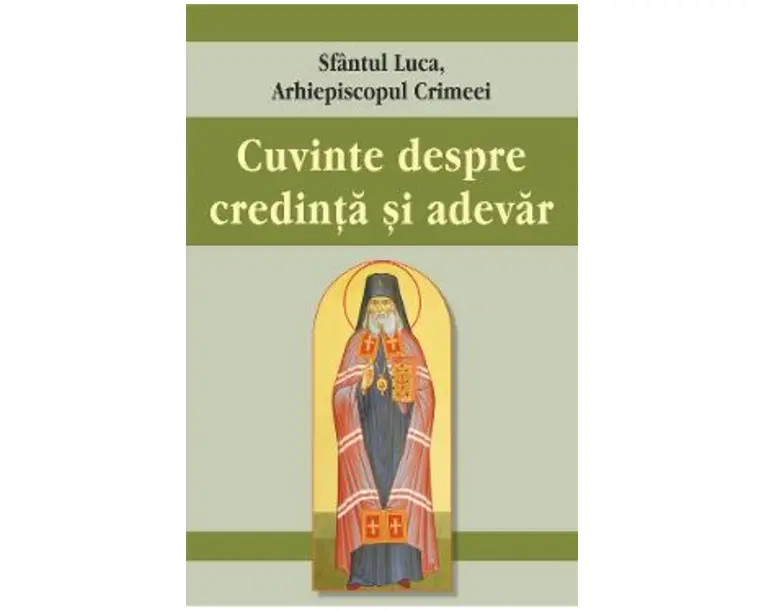 Cuvinte despre credinta si adevar - Sfantul Luca al Crimeei
