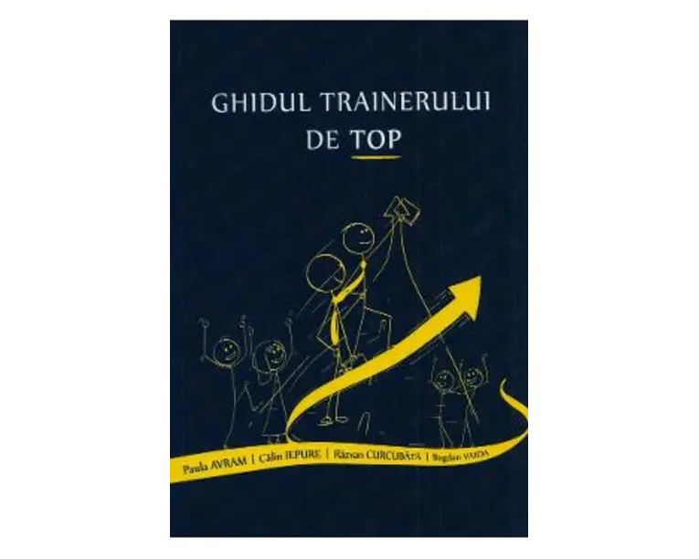 Ghidul trainerului de top - Paula Avram, Calin Iepure, Razvan Curcubata, Bogdan Vaida