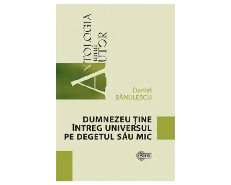 Dumnezeu tine intreg universul pe degetul sau mic - Daniel Banulescu