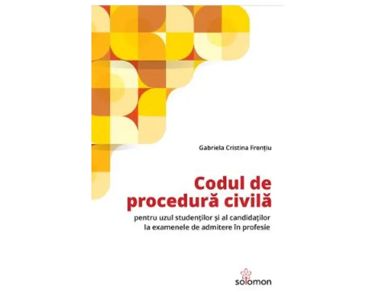 Codul de procedura civila pentru uzul studentilor si al candidatilor la examenele de admitere in profesie - Gabriela Cristina Frentiu
