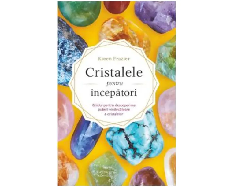 Cristalele pentru incepatori - Karen Frazier