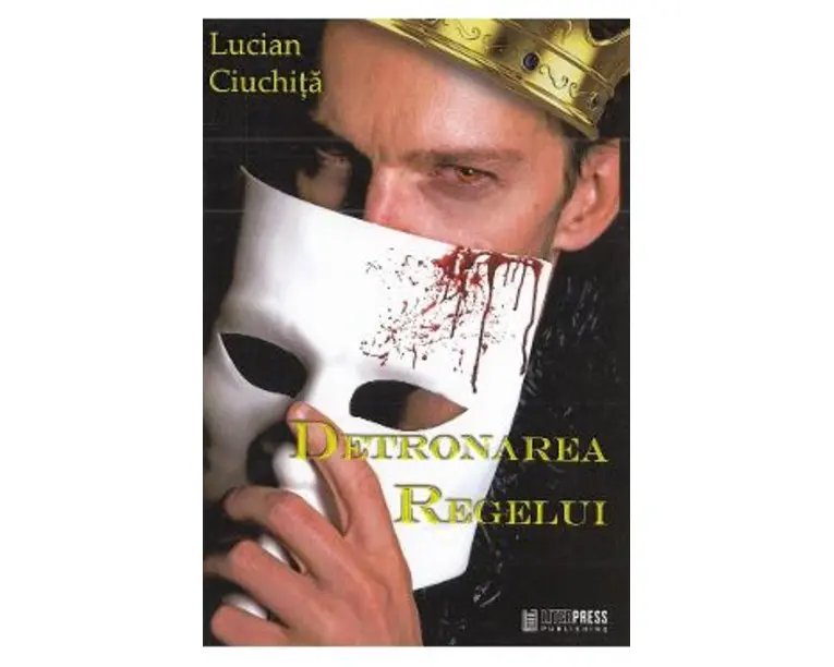 Detronarea regelui - Lucian Ciuchita