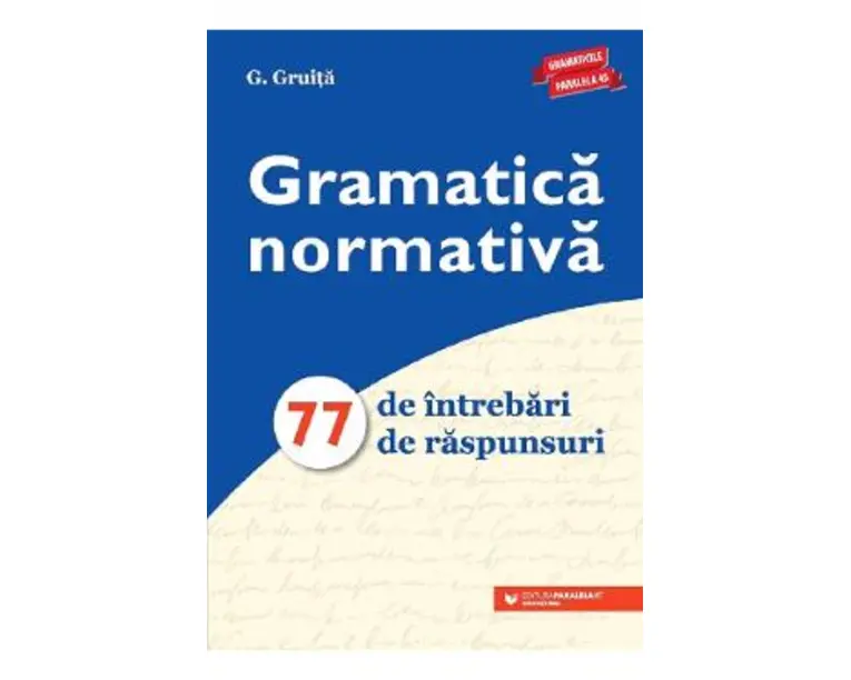 Gramatica normativa. 77 de intrebari. 77 de raspunsuri - G. Gruita