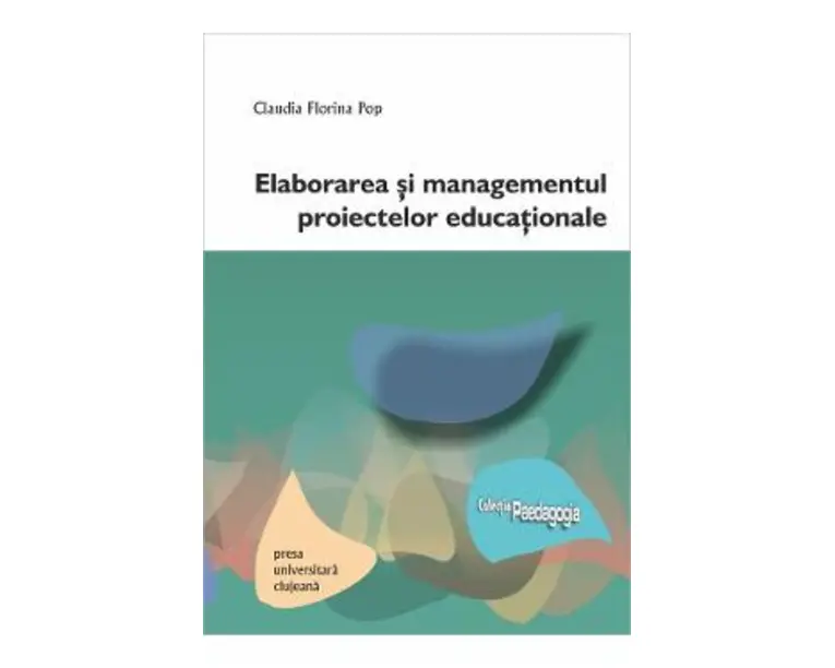 Elaborarea si managementul proiectelor educationale - Claudia Florina Pop