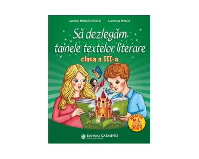 Sa dezlegam tainele textelor literare - Clasa 3 - Carmen Iordachescu, Luminita Minca