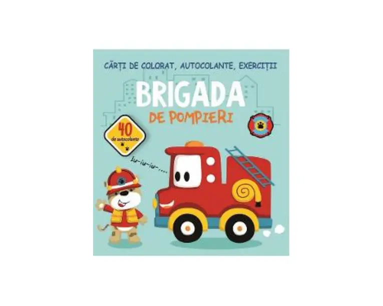 Brigada de pompieri. Carti de colorat, autocolante, exercitii - Gheorghe Ghetu