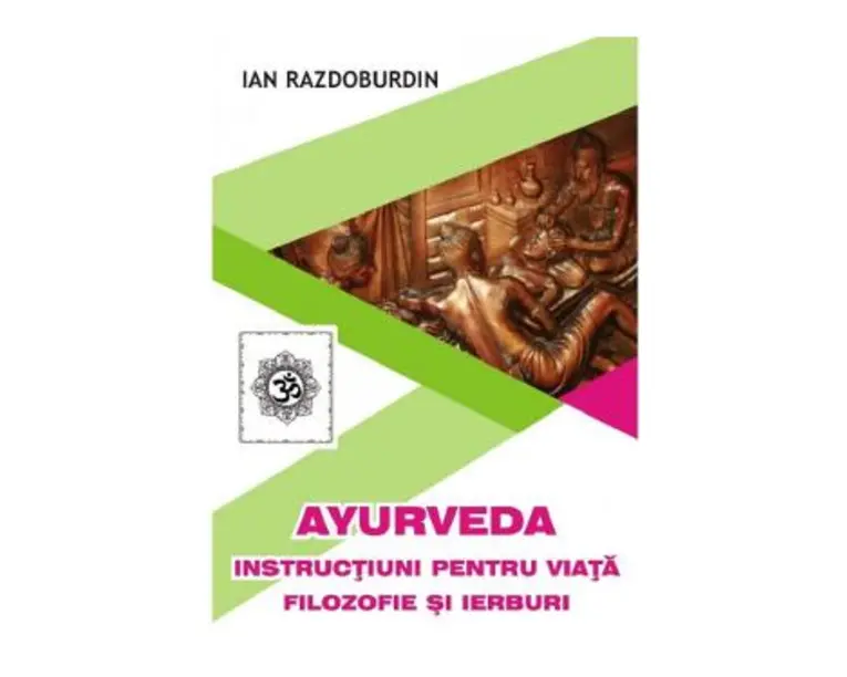 Ayurveda. Instructiuni pentru viata filozofie si ierburi - Ian Razdoburdin