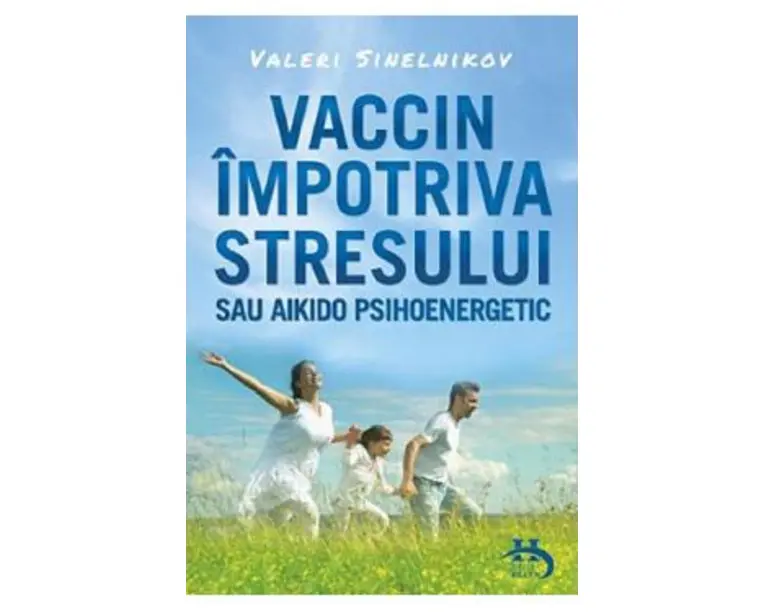 Vaccin impotriva stresului sau aikido psihoenergetic - Valeri Sinelnikov