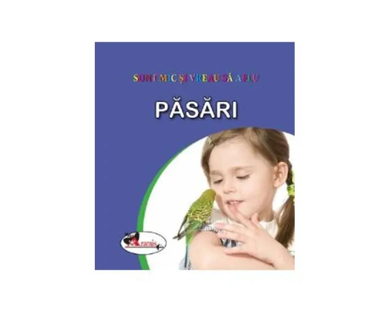 Pasari. Sunt mic si vreau sa aflu