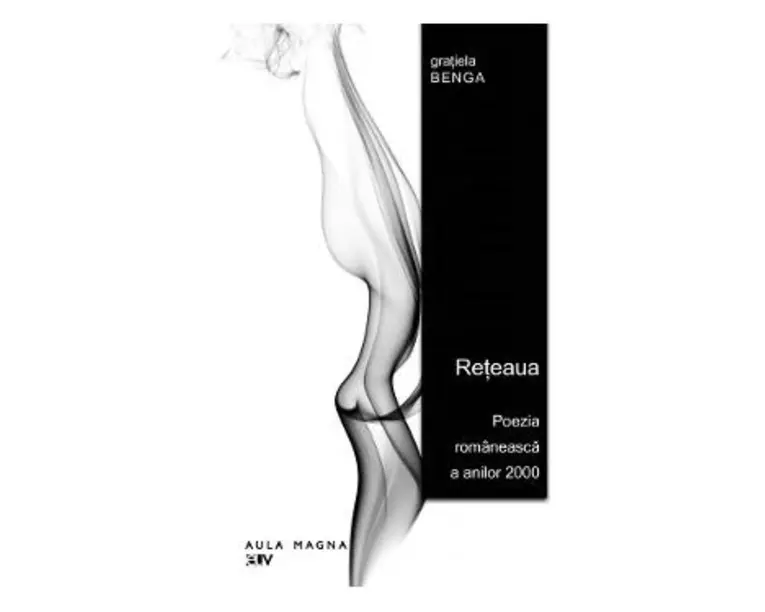 Reteaua. Poezia romaneasca a anilor 2000 - Gratiela Benga