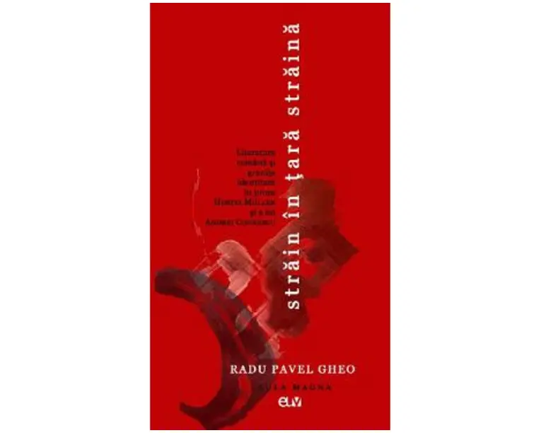 Strain in tara straina. Literatura romana si granita identitara in proza Hertei Muller si a lui Andrei Codrescu - Radu Pavel Gheo