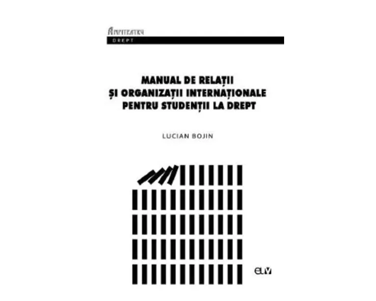 Manual de Relatii si organizatii internationale pentru studentii la drept - Lucian Bojin