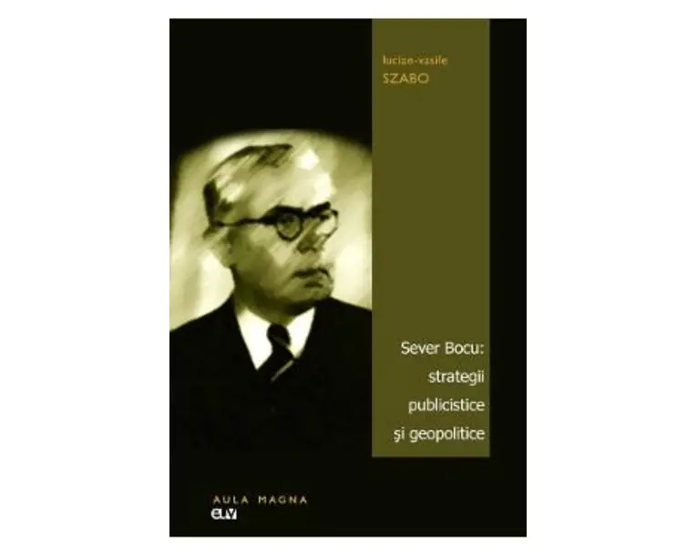 Sever Bocu: strategii publicistice si geopolitice - Lucian-Vasile Szabo