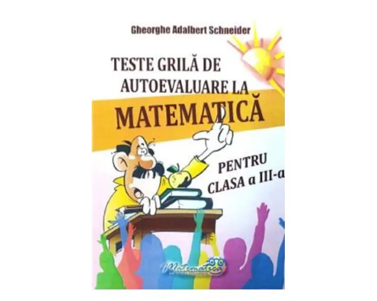Teste grila de autoevaluare la matematica - Clasa 3 - Gheorghe Adalbert Schneider