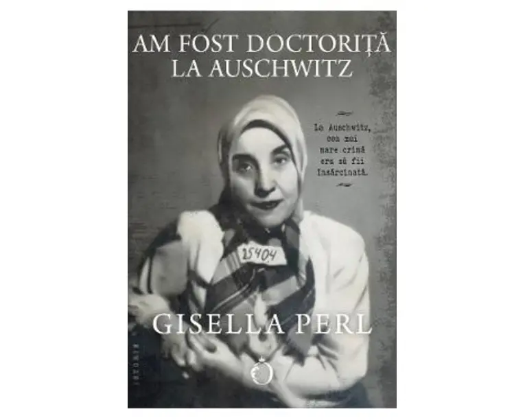 Am fost doctorita la Auschwitz - Gisella Perl