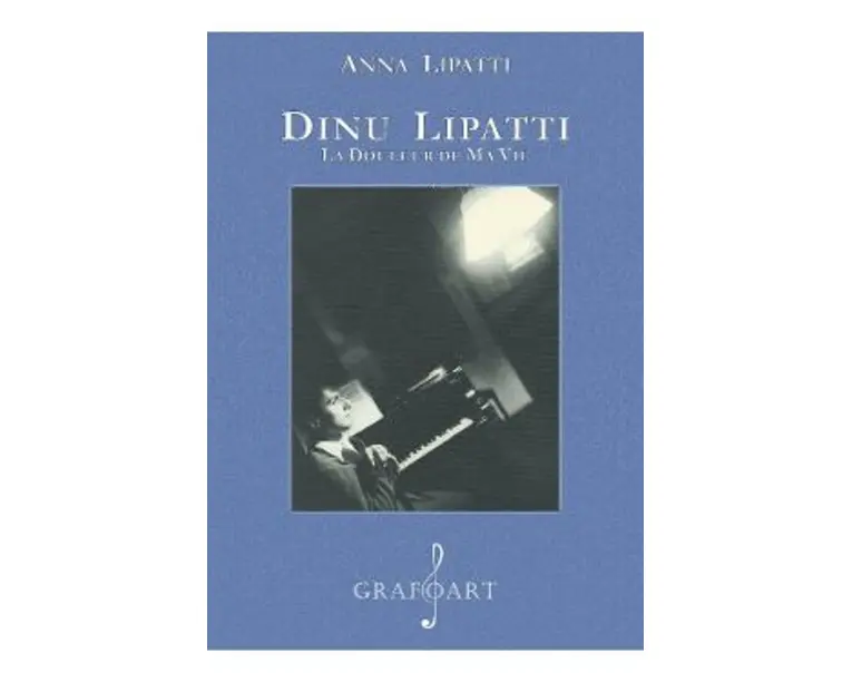 Dinu Lipatti. La douleur de ma vie - Anna Lipatti