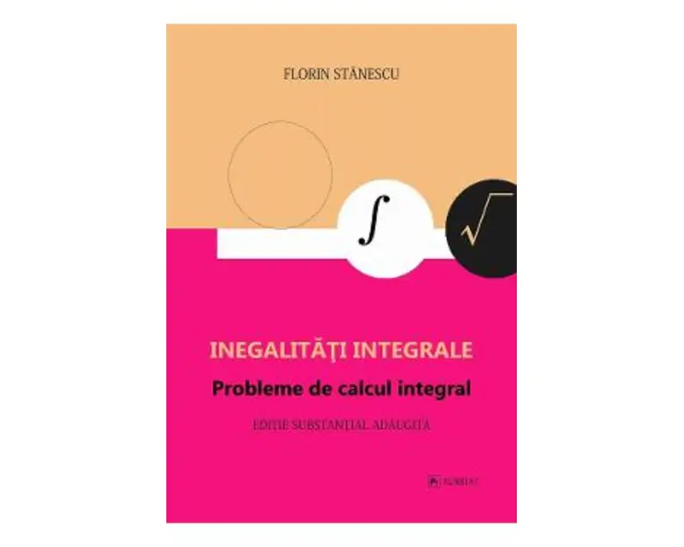 Inegalitati integrale. Probleme de calcul integral - Florin Stanescu