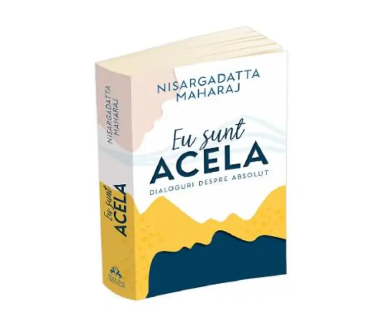 Eu sunt acela. Dialoguri despre absolut - Nisargadatta Maharaj