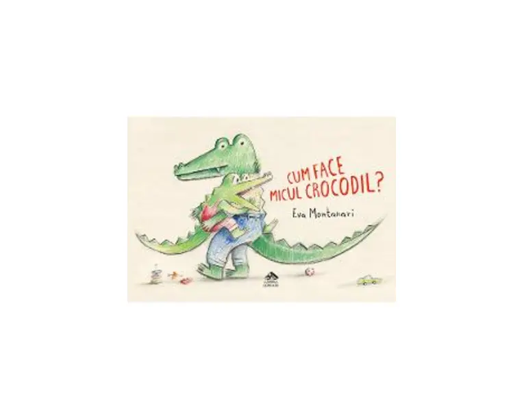 Cum face micul crocodil - Eva Montanari