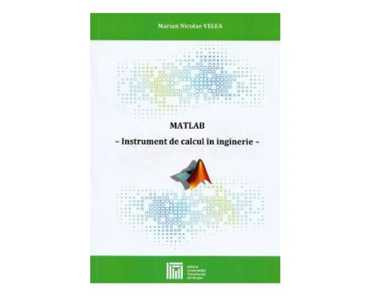 MATLAB. Instrument de calcul in inginerie - Marian Nicolae Velea