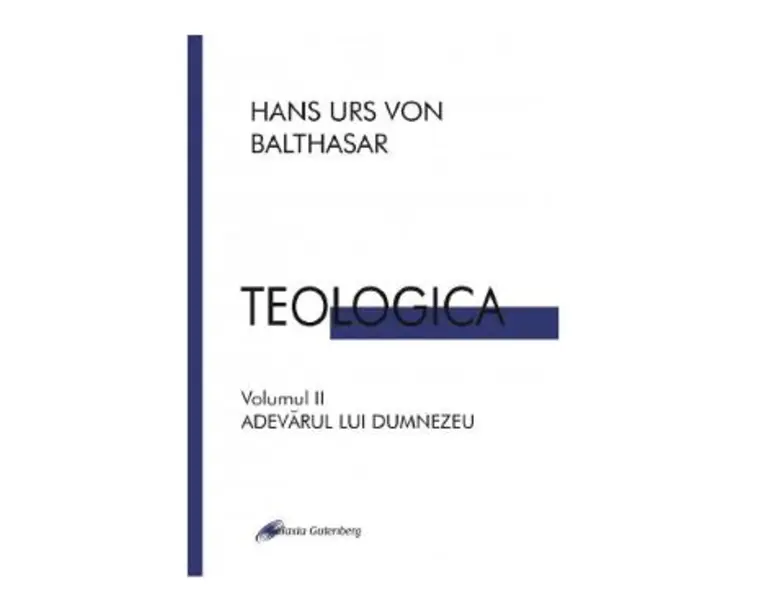 Teologica. Vol.2: Adevarul lui Dumnezeu - Hans Urs von Balthasar