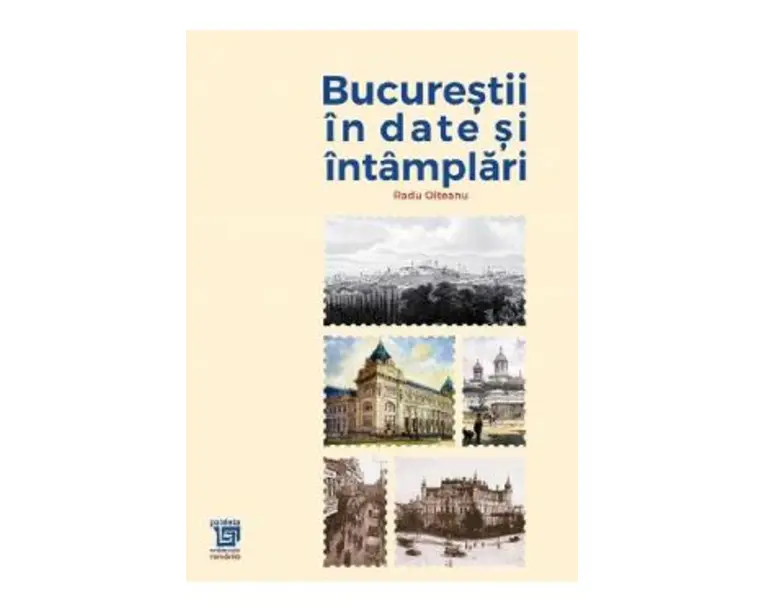 Bucurestii in date si intamplari - Radu Olteanu