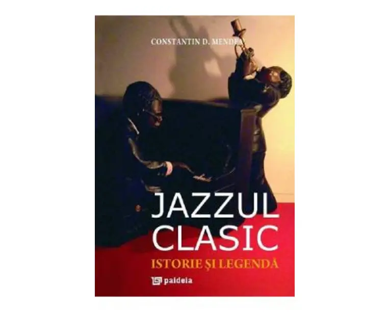 Jazzul clasic. Istorie si legenda - Constantin Mendea
